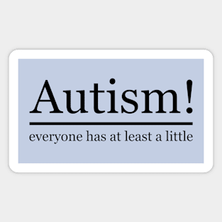 Autism! everyone has at least a little Magnet